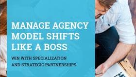 Manage Agency Model Shifts Like a Boss: Win with Specialization and Strategic Partnerships