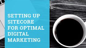 Setting Up Sitecore for Optimal Digital Marketing