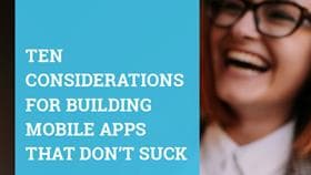 Ten Considerations for Building Mobile Apps That Don't Suck